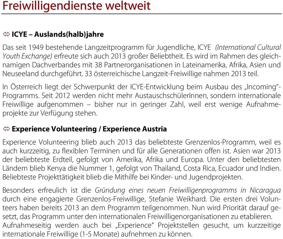 33 österreichische Langzeit-Freiwillige nahmen 2013 teil. In Österreich liegt der Schwerpunkt der ICYE-Entwicklung beim Ausbau des Incoming - Programms.