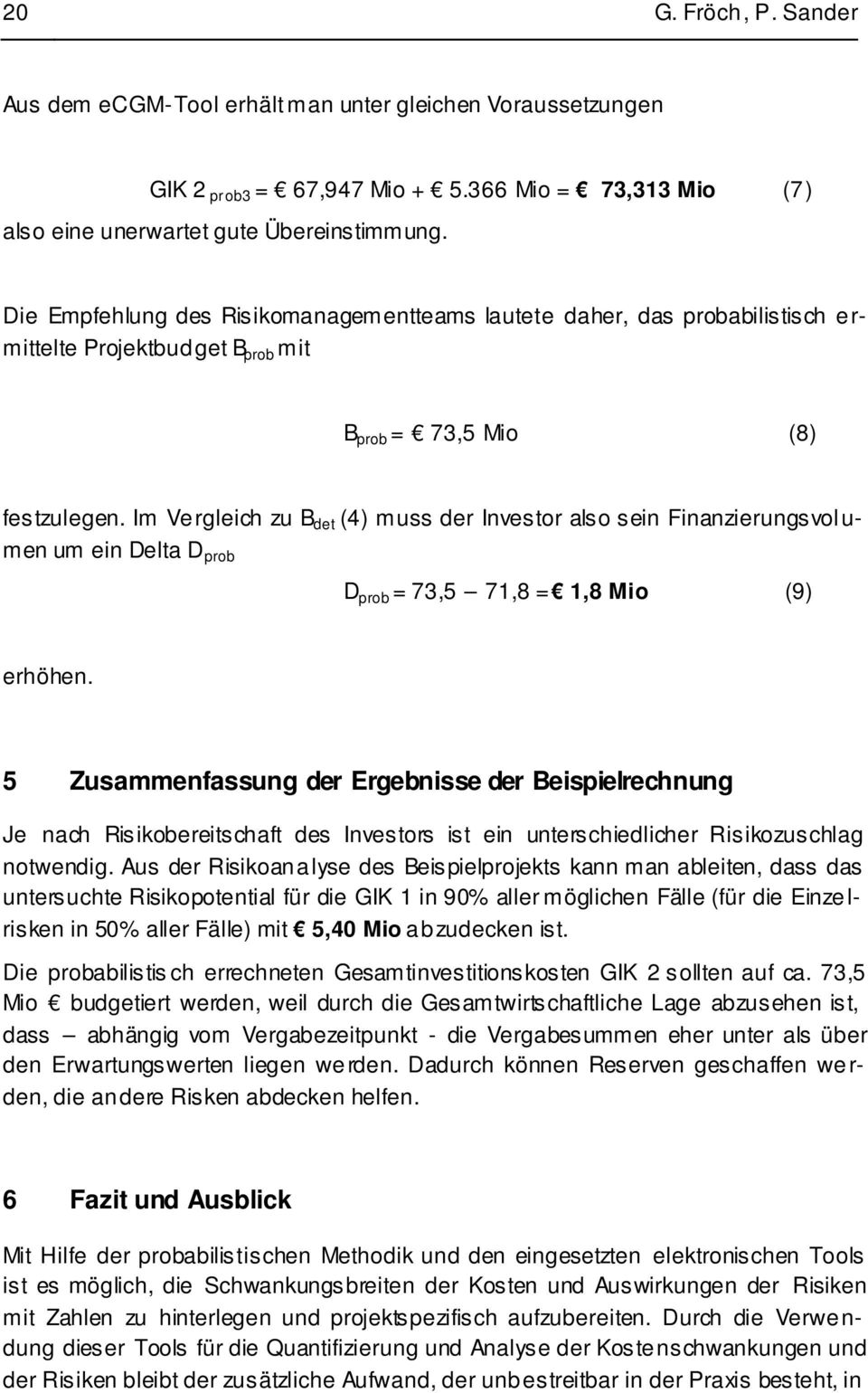 Im Vergleich zu B det (4) muss der Investor also sein Finanzierungsvolumen um ein Delta D prob D prob = 73,5 71,8 = 1,8 Mio (9) erhöhen.