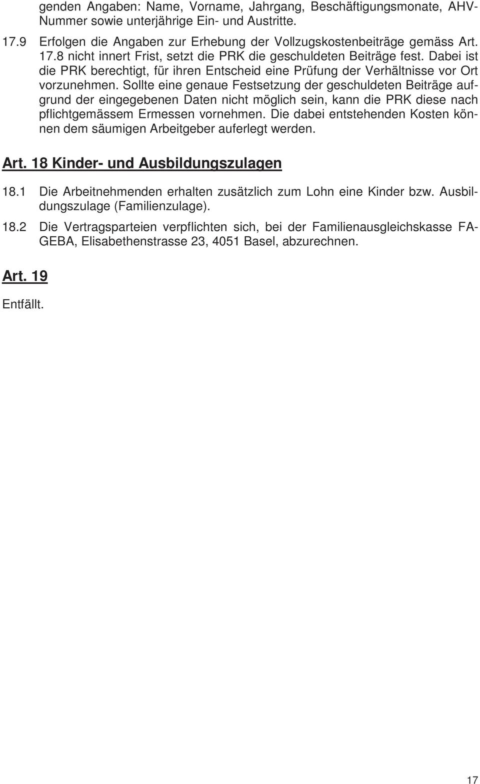 Sollte eine genaue Festsetzung der geschuldeten Beiträge aufgrund der eingegebenen Daten nicht möglich sein, kann die PRK diese nach pflichtgemässem Ermessen vornehmen.