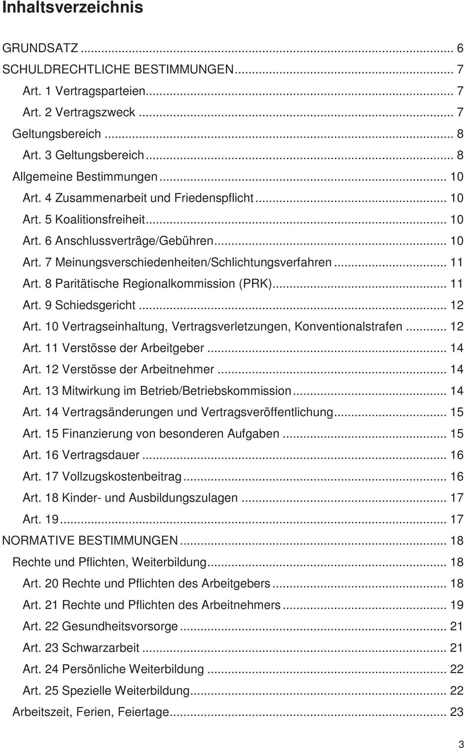 8 Paritätische Regionalkommission (PRK)... 11 Art. 9 Schiedsgericht... 12 Art. 10 Vertragseinhaltung, Vertragsverletzungen, Konventionalstrafen... 12 Art. 11 Verstösse der Arbeitgeber... 14 Art.