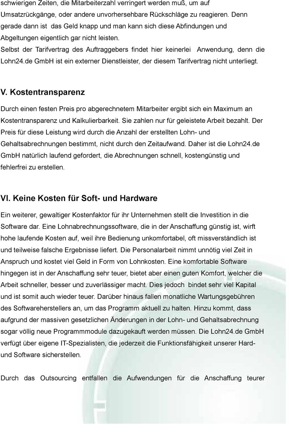 Selbst der Tarifvertrag des Auftraggebers findet hier keinerlei Anwendung, denn die Lohn24.de GmbH ist ein externer Dienstleister, der diesem Tarifvertrag nicht unterliegt. V.