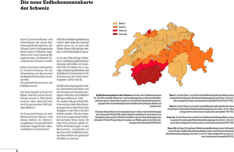Diese Zonenkarte wird primär in Zusammenhang mit der Anwendung von Baunormen (erdbebensicheres Bauen) verwendet. Sie unterteilt die Schweiz in vier Erdbebenzonen.