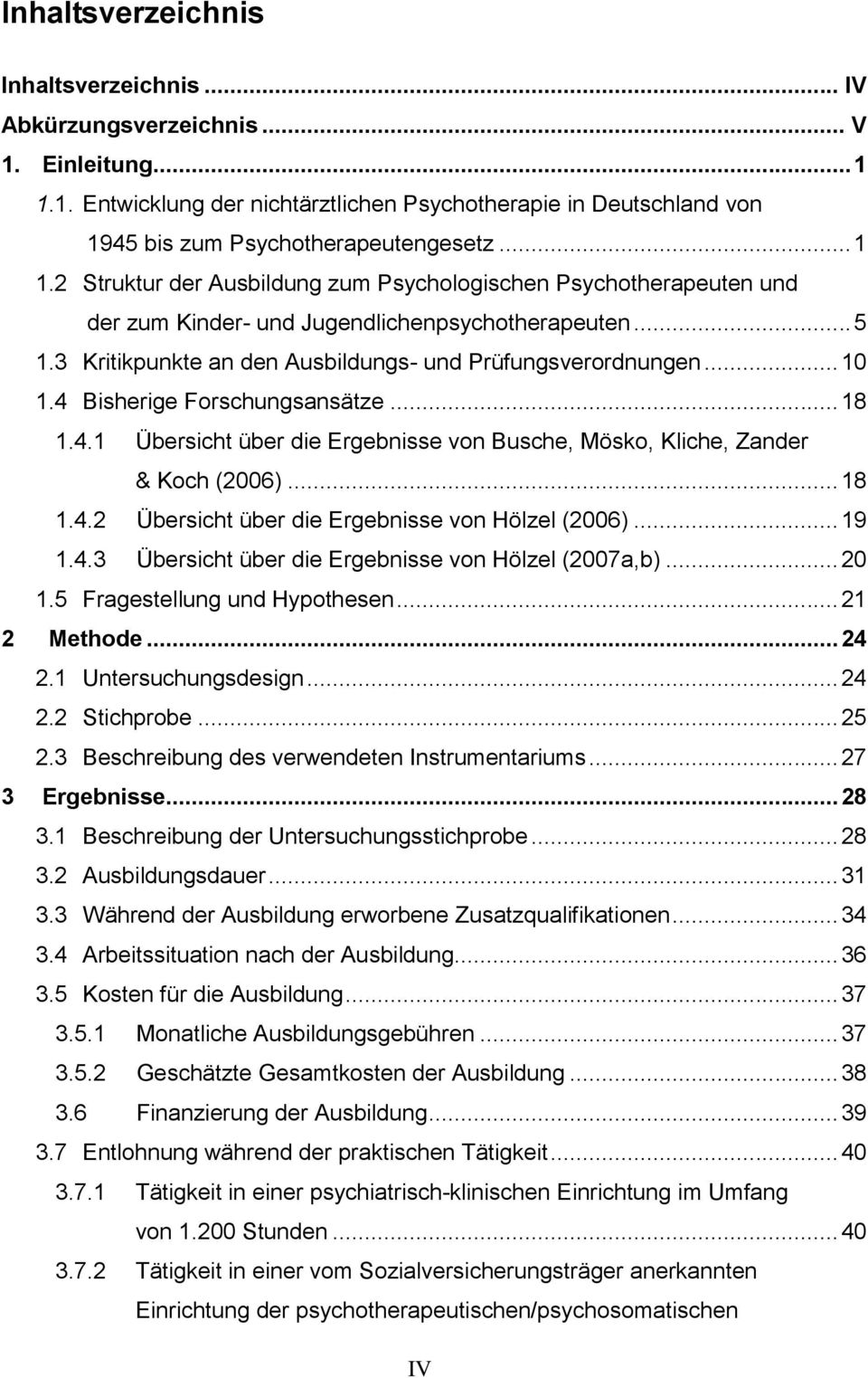 4 Bisherige Forschungsansätze... 18 1.4.1 Übersicht über die Ergebnisse von Busche, Mösko, Kliche, Zander & Koch (2006)... 18 1.4.2 Übersicht über die Ergebnisse von Hölzel (2006)... 19 1.4.3 Übersicht über die Ergebnisse von Hölzel (2007a,b).