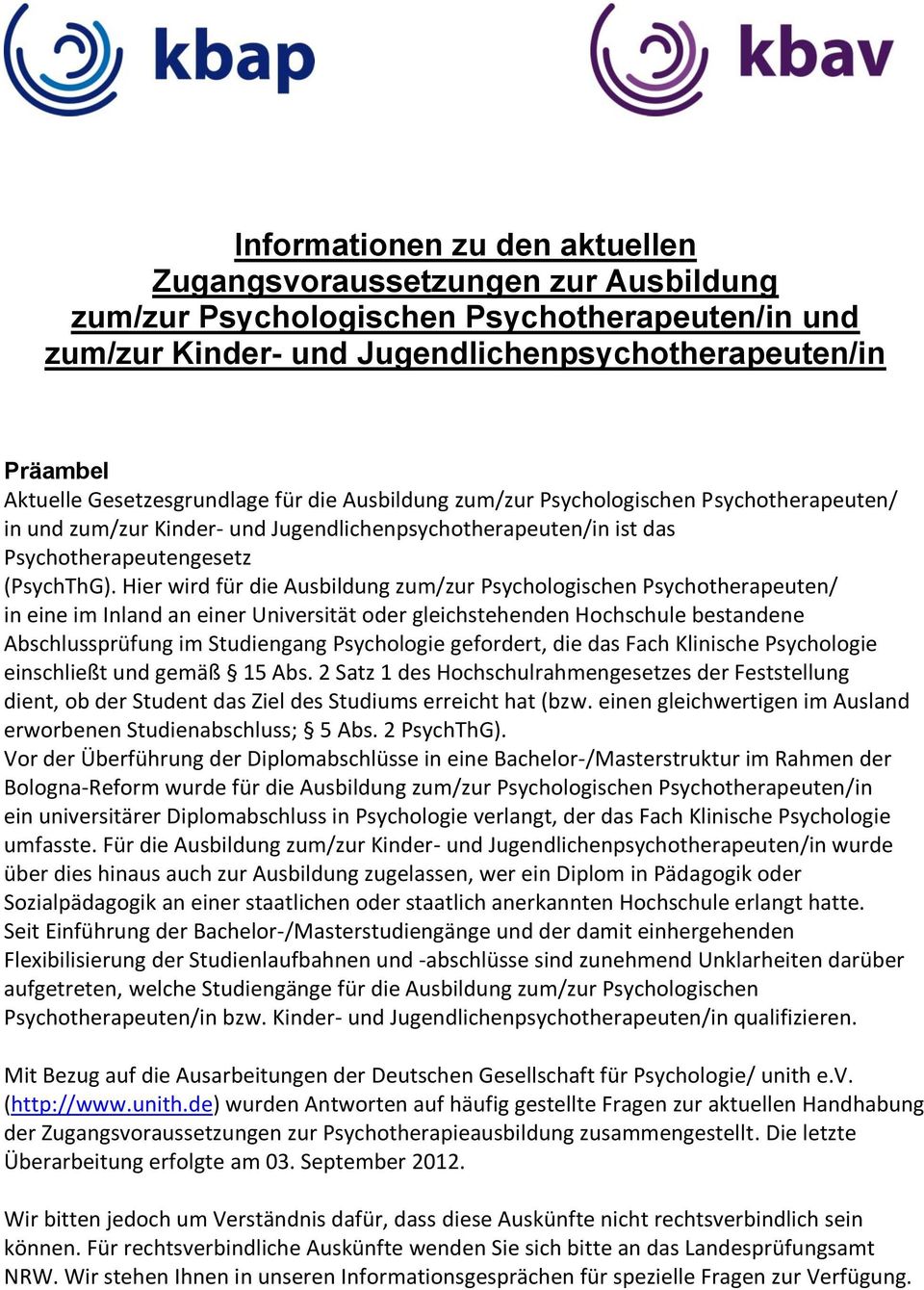 Hier wird für die Ausbildung zum/zur Psychologischen Psychotherapeuten/ in eine im Inland an einer Universität oder gleichstehenden Hochschule bestandene Abschlussprüfung im Studiengang Psychologie