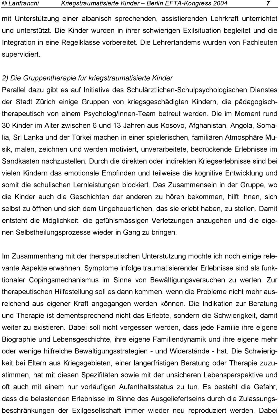 2) Die Gruppentherapie für kriegstraumatisierte Kinder Parallel dazu gibt es auf Initiative des Schulärztlichen-Schulpsychologischen Dienstes der Stadt Zürich einige Gruppen von kriegsgeschädigten