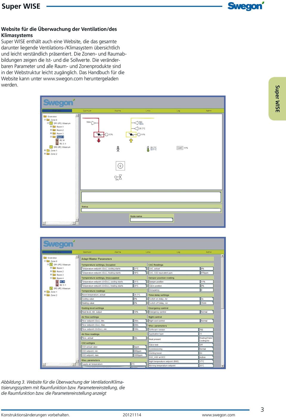 Die veränderbaren Parameter und alle Raum- und Zonenprodukte sind in der Webstruktur leicht zugänglich. Das Handbuch für die Website kann unter www.swegon.
