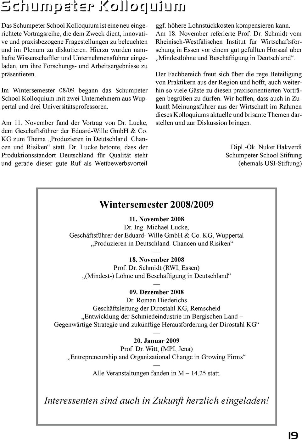 Im Wintersemester 08/09 begann das Schumpeter School Kolloquium mit zwei Unternehmern aus Wuppertal und drei Universitätsprofessoren. Am 11. November fand der Vortrag von Dr.