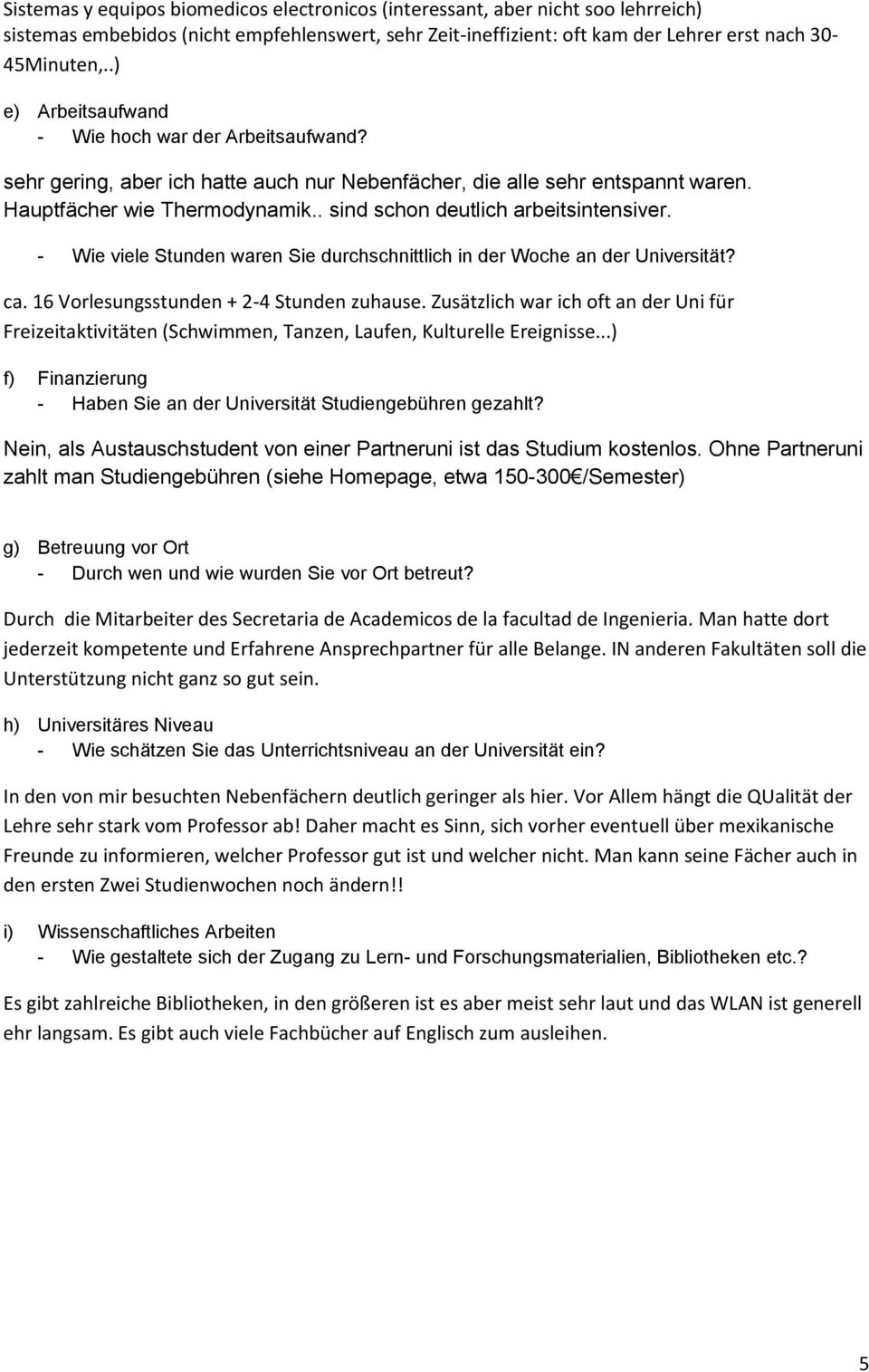 . sind schon deutlich arbeitsintensiver. - Wie viele Stunden waren Sie durchschnittlich in der Woche an der Universität? ca. 16 Vorlesungsstunden + 2-4 Stunden zuhause.