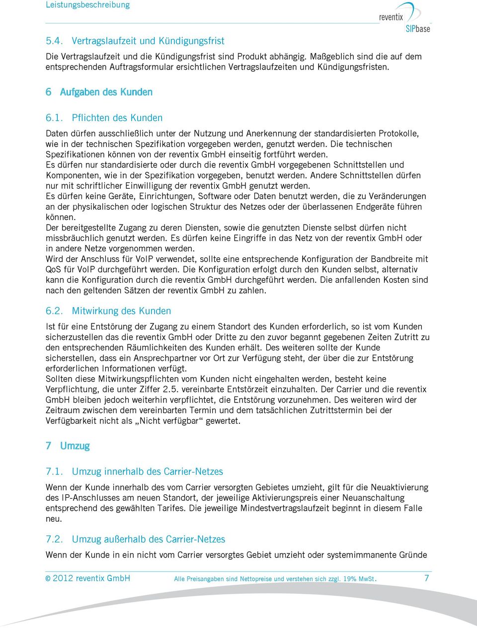 Pflichten des Kunden Daten dürfen ausschließlich unter der Nutzung und Anerkennung der standardisierten Protokolle, wie in der technischen Spezifikation vorgegeben werden, genutzt werden.