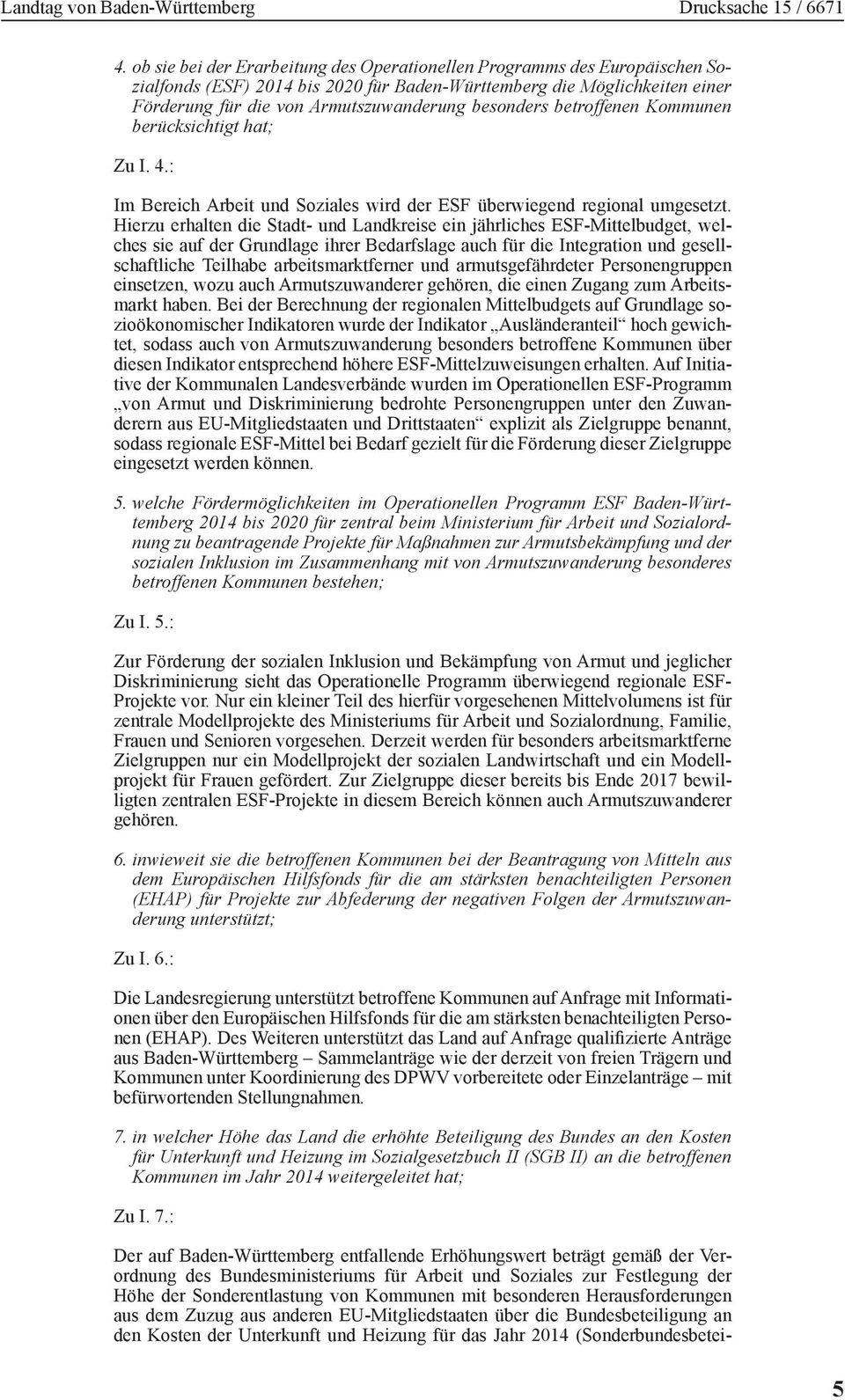 Hierzu erhalten die Stadt- und Landkreise ein jährliches ESF-Mittelbudget, welches sie auf der Grundlage ihrer Bedarfslage auch für die Integration und gesellschaftliche Teilhabe arbeitsmarktferner