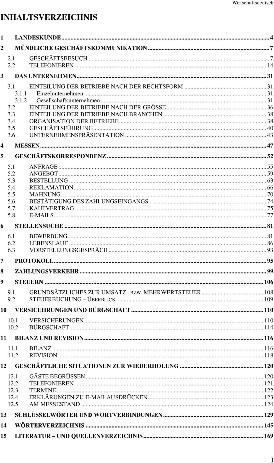 4 ORGANISATION DER BETRIEBE... 38 3.5 GESCHÄFTSFÜHRUNG... 40 3.6 UNTERNEHMENSPRÄSENTATION... 43 4 MESSEN... 47 5 GESCHÄFTSKORRESPONDENZ... 52 5.1 ANFRAGE... 55 5.2 ANGEBOT... 59 5.3 BESTELLUNG... 63 5.