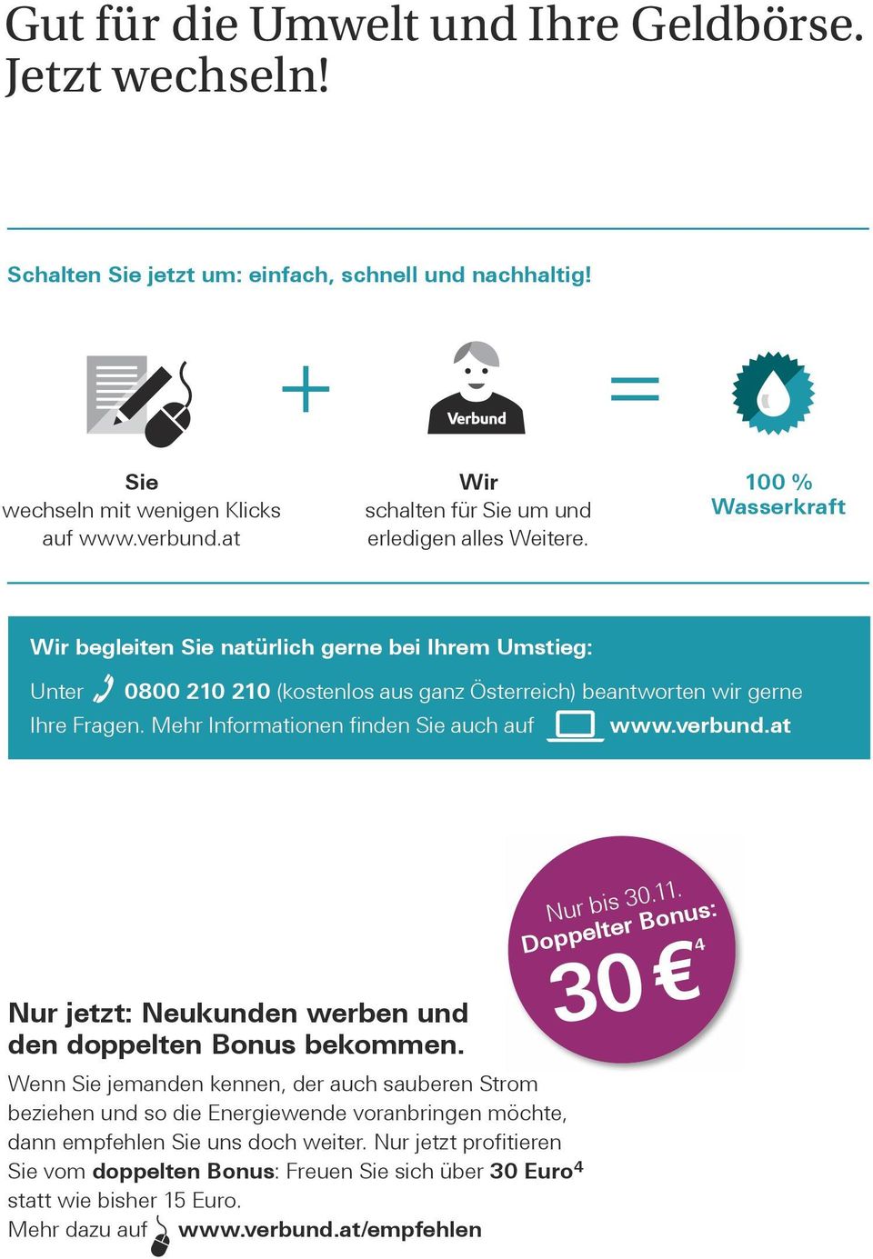 100 % Wasserkraft Wir begleiten Sie natürlich gerne bei Ihrem Umstieg: Unter 0800 210 210 (kostenlos aus ganz Österreich) beantworten wir gerne Ihre Fragen. Mehr Informationen finden Sie auch auf www.