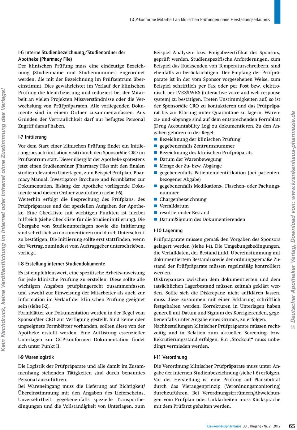 Dies gewährleistet im Verlauf der klinischen Prüfung die Identifizierung und reduziert bei der Mitarbeit an vielen Projekten Missverständnisse oder die Verwechslung von Prüfpräparaten.