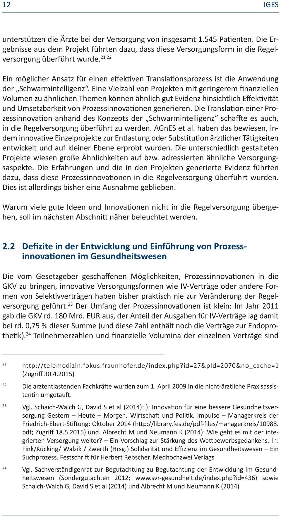 Eine Vielzahl von Projekten mit geringerem finanziellen Volumen zu ähnlichen Themen können ähnlich gut Evidenz hinsichtlich Effektivität und Umsetzbarkeit von Prozessinnovationen generieren.