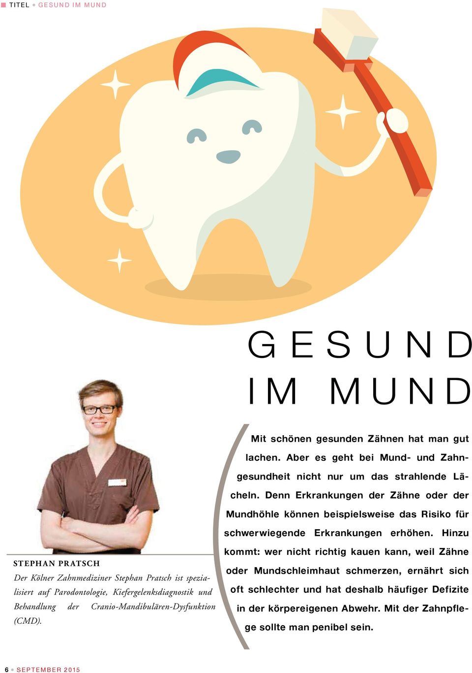 Hinzu STEPHAN PR ATSCH Der Kölner Zahnmediziner Stephan Pratsch ist spezialisiert auf Parodontologie, Kiefergelenksdiagnostik und Behandlung der Cranio-Mandibulären-Dysfunktion