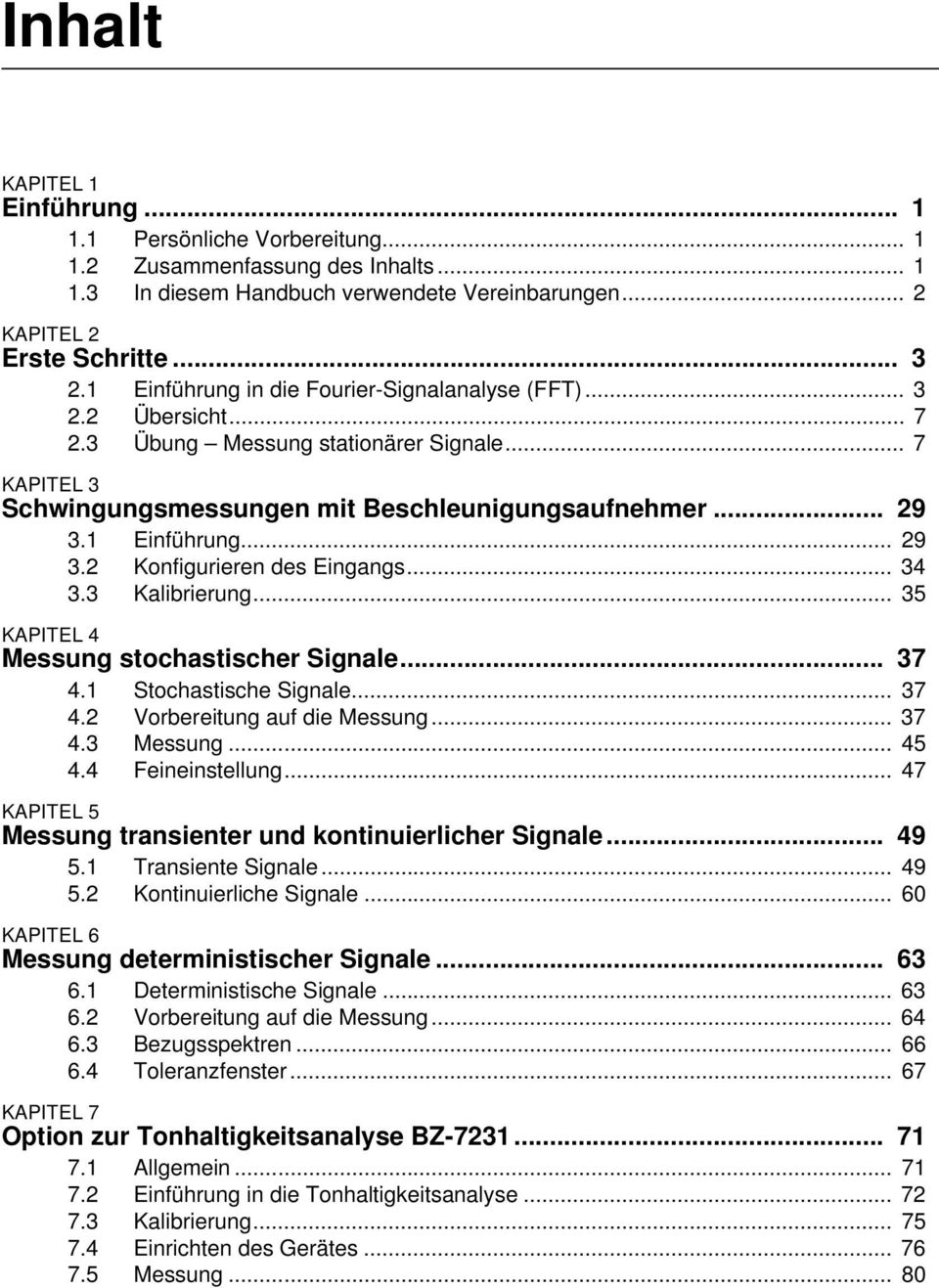 1 Einführung... 29 3.2 Konfigurieren des Eingangs... 34 3.3 Kalibrierung... 35 KAPITEL 4 Messung stochastischer Signale... 37 4.1 Stochastische Signale... 37 4.2 Vorbereitung auf die Messung... 37 4.3 Messung.