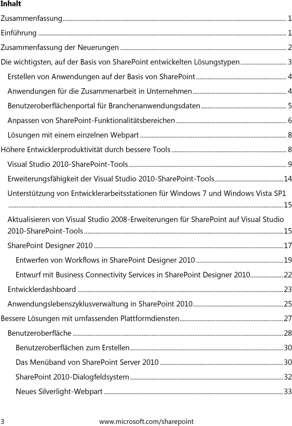 .. 5 Anpassen von SharePoint-Funktionalitätsbereichen... 6 Lösungen mit einem einzelnen Webpart... 8 Höhere Entwicklerproduktivität durch bessere Tools... 8 Visual Studio 2010-SharePoint-Tools.