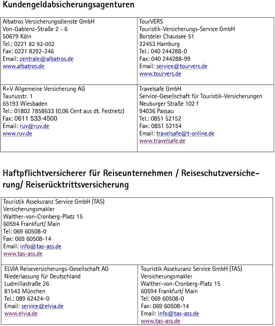 ruv.de www.ruv.de TourVERS Touristik-Versicherungs-Service GmbH Borsteler Chaussee 51 22453 Hamburg Tel.: 040 244288-0 Fax: 040 244288-99 Email: service@tourvers.