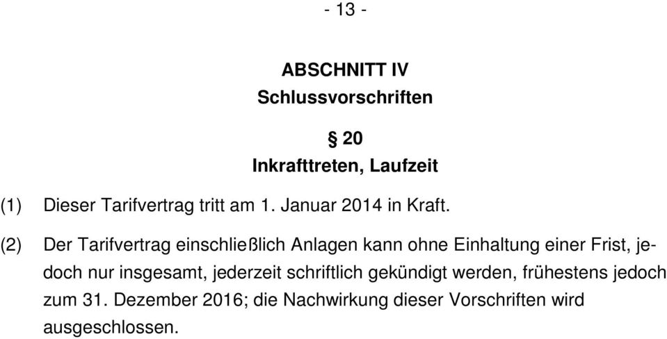 (2) Der Tarifvertrag einschließlich Anlagen kann ohne Einhaltung einer Frist, jedoch nur