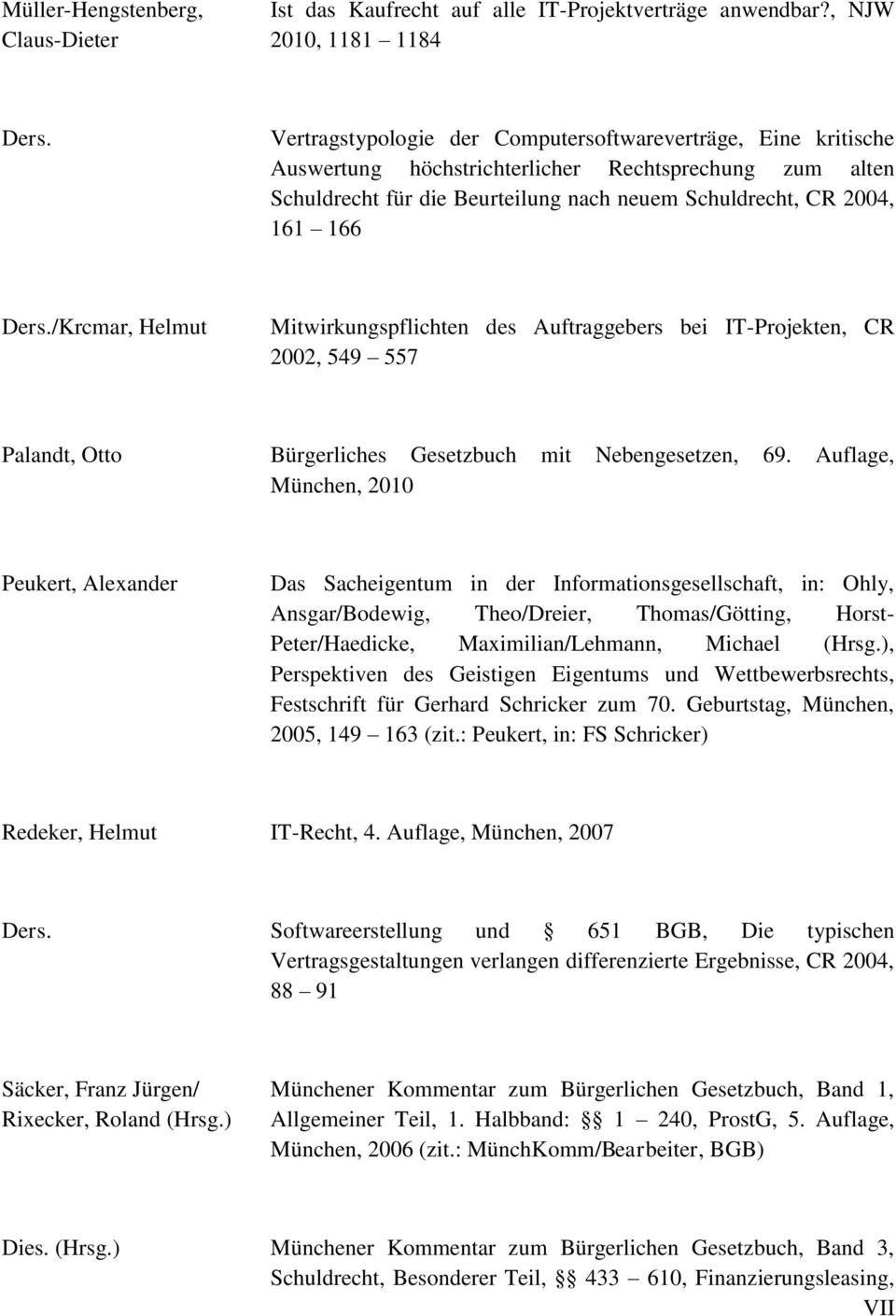 /Krcmar, Helmut Mitwirkungspflichten des Auftraggebers bei IT-Projekten, CR 2002, 549 557 Palandt, Otto Bürgerliches Gesetzbuch mit Nebengesetzen, 69.
