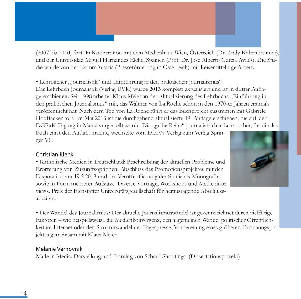 Lehrbücher Journalistik und Einfü hrung in den praktischen Journalismus Das Lehrbuch Journalistik (Verlag UVK) wurde 2013 komplett aktualisiert und ist in dritter Auflage erschienen.