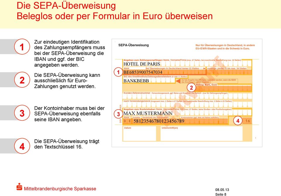 Die SEPA-Überweisung kann ausschließlich für Euro- Zahlungen genutzt werden.