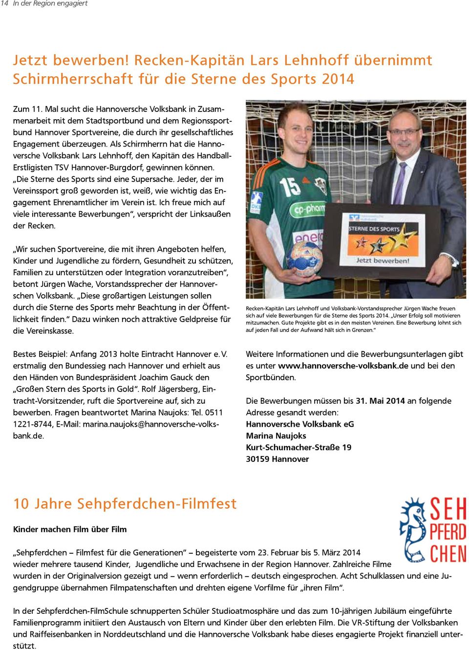 Als Schirmherrn hat die Hannoversche Volksbank Lars Lehnhoff, den Kapitän des Handball- Erstligisten TSV Hannover-Burgdorf, gewinnen können. Die Sterne des Sports sind eine Supersache.