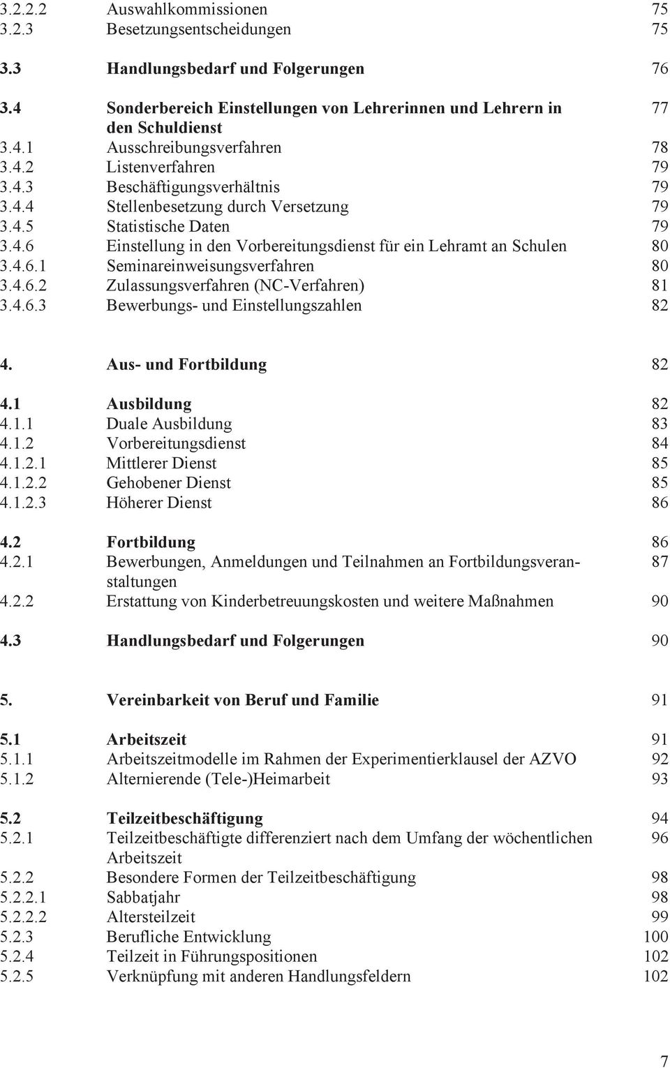 4.6.1 Seminareinweisungsverfahren 80 3.4.6.2 Zulassungsverfahren (NC-Verfahren) 81 3.4.6.3 Bewerbungs- und Einstellungszahlen 82 4. Aus- und Fortbildung 82 4.1 Ausbildung 82 4.1.1 Duale Ausbildung 83 4.