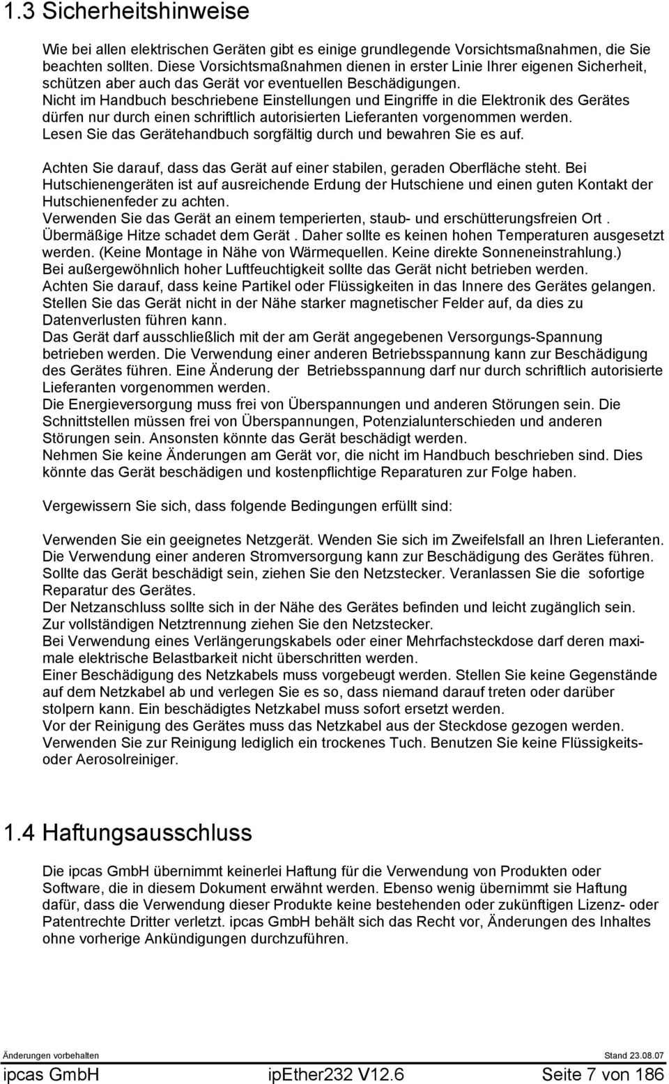 Nicht im Handbuch beschriebene Einstellungen und Eingriffe in die Elektronik des Gerätes dürfen nur durch einen schriftlich autorisierten Lieferanten vorgenommen werden.