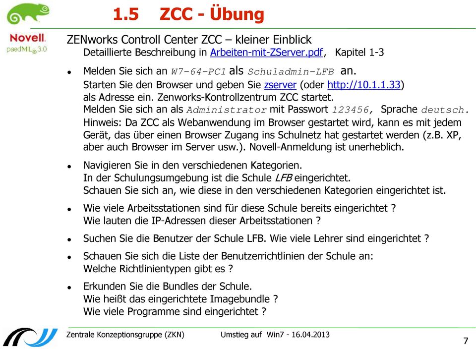 Hinweis: Da ZCC als Webanwendung im Browser gestartet wird, kann es mit jedem Gerät, das über einen Browser Zugang ins Schulnetz hat gestartet werden (z.b. XP, aber auch Browser im Server usw.).