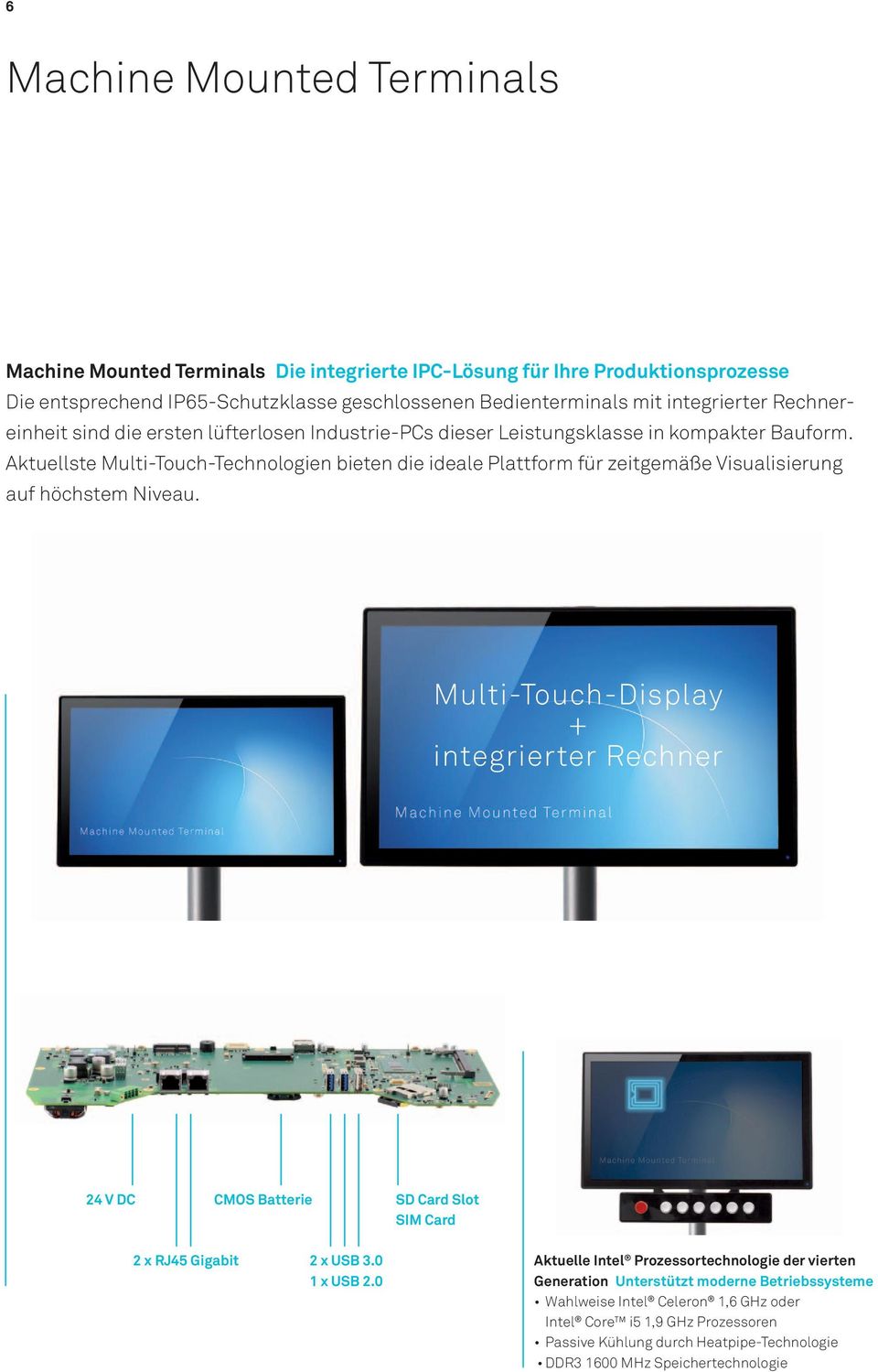 Aktuellste Multi-Touch-Technologien bieten die ideale Plattform für zeitgemäße Visualisierung auf höchstem Niveau.