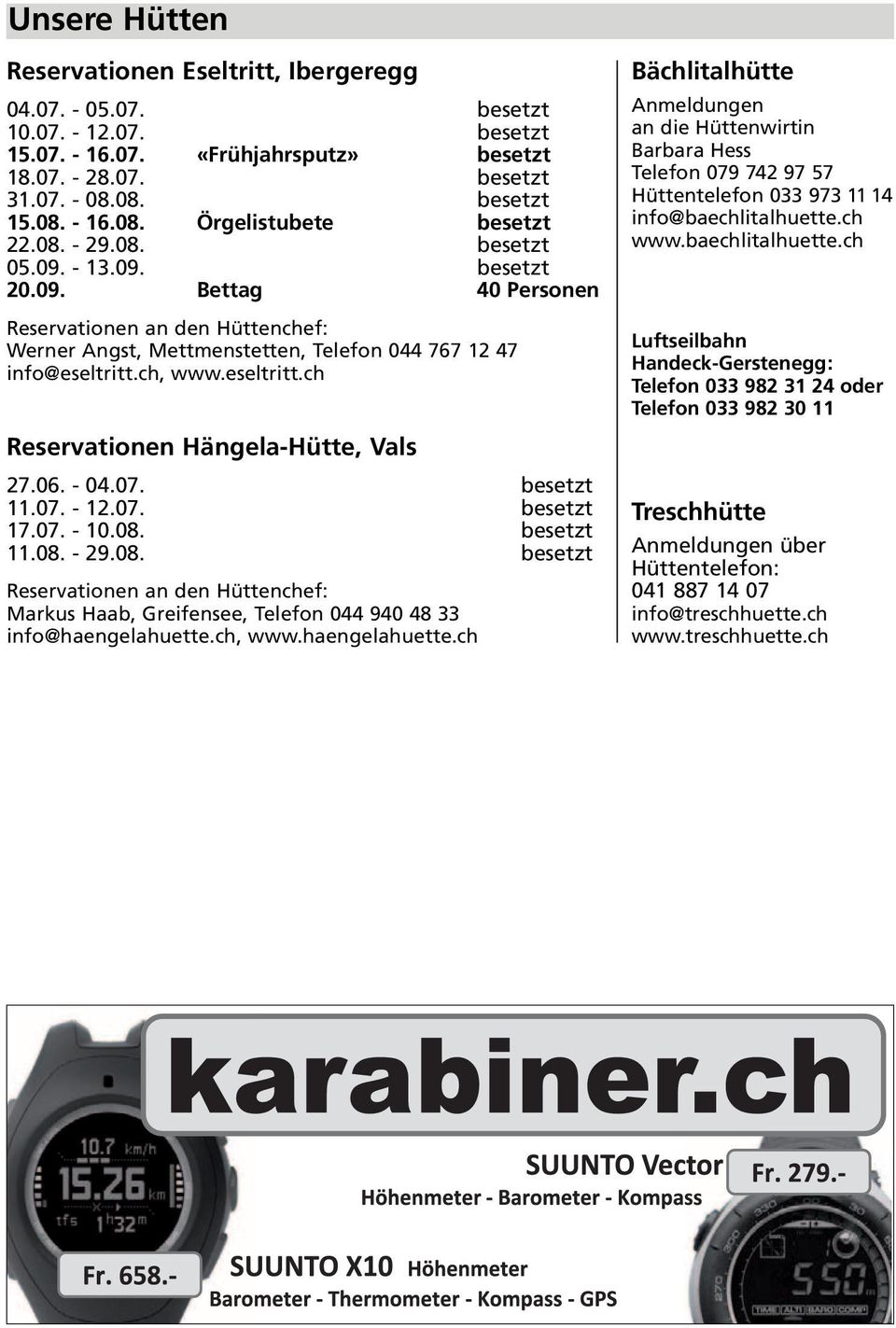ch, www.eseltritt.ch Reservationen Hängela-Hütte, Vals 27.06. - 04.07. besetzt 11.07. - 12.07. besetzt 17.07. - 10.08.