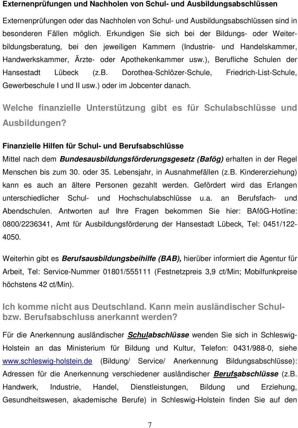 ), Berufliche Schulen der Hansestadt Lübeck (z.b. Dorothea-Schlözer-Schule, Friedrich-List-Schule, Gewerbeschule I und II usw.) oder im Jobcenter danach.