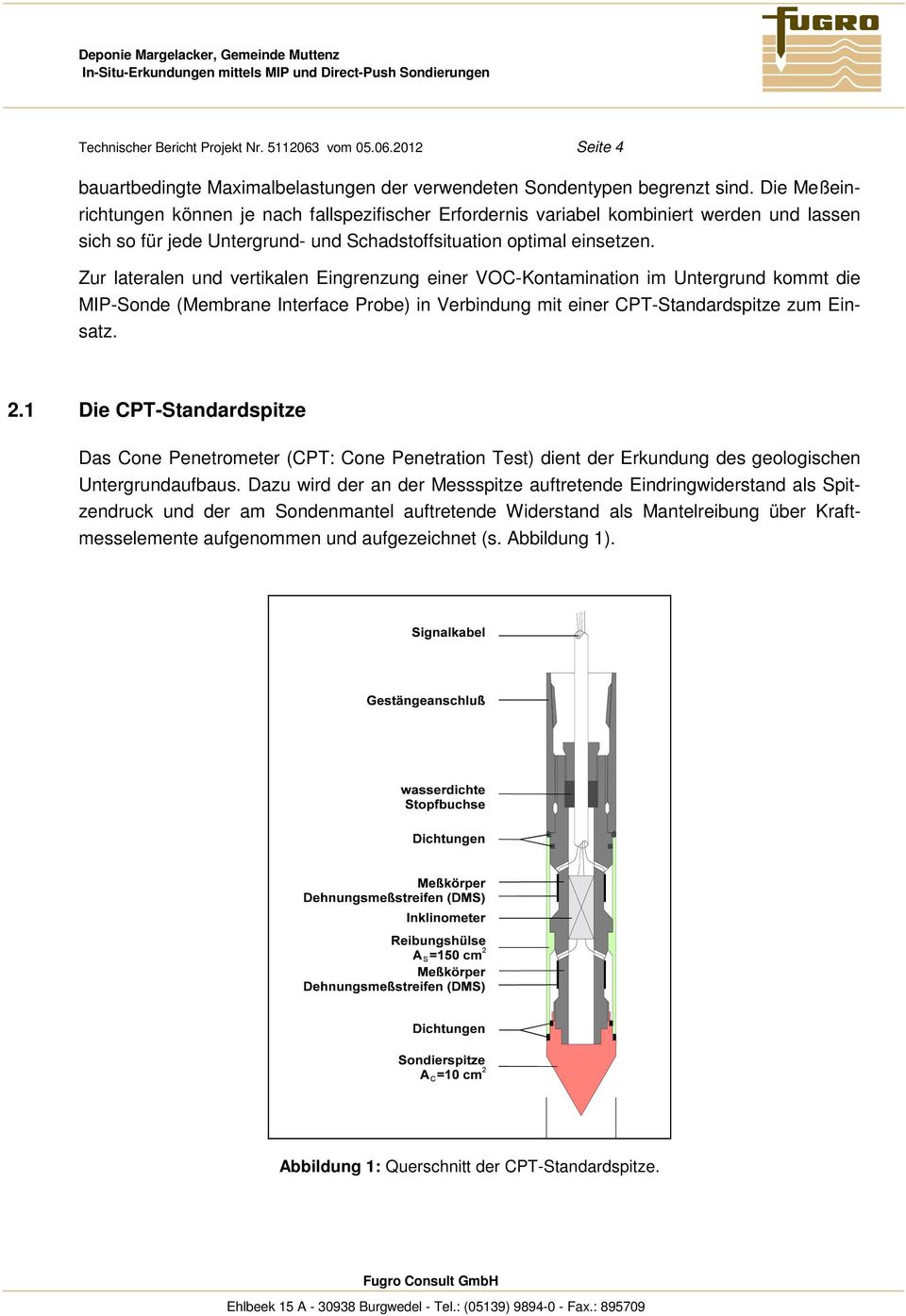 Die Meßeinrichtungen können je nach fallspezifischer Erfordernis variabel kombiniert werden und lassen sich so für jede Untergrund- und Schadstoffsituation optimal einsetzen.