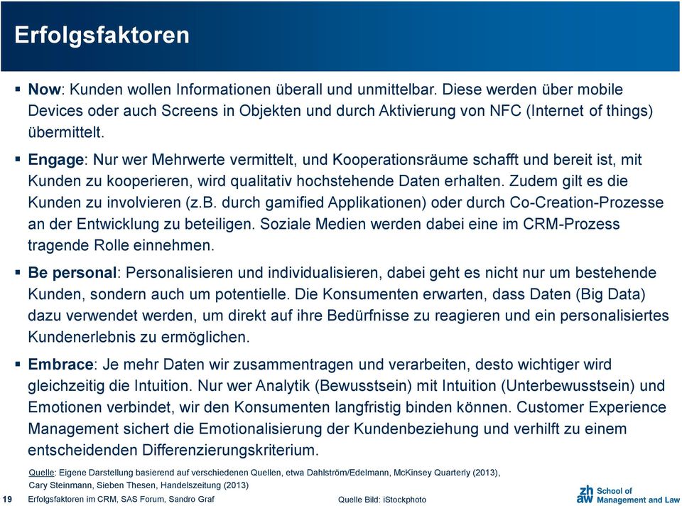 b. durch gamified Applikationen) oder durch Co-Creation-Prozesse an der Entwicklung zu beteiligen. Soziale Medien werden dabei eine im CRM-Prozess tragende Rolle einnehmen.