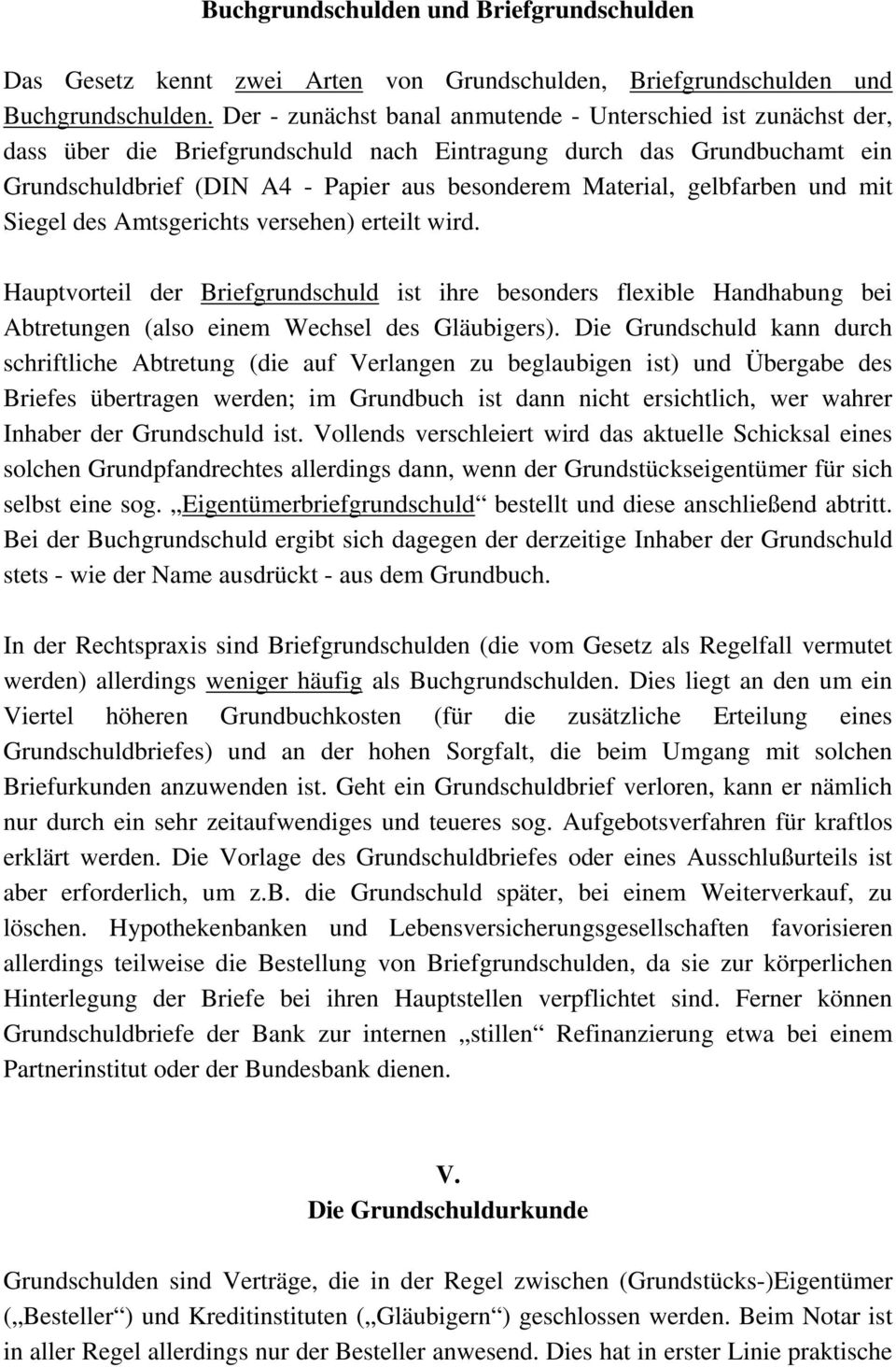 gelbfarben und mit Siegel des Amtsgerichts versehen) erteilt wird. Hauptvorteil der Briefgrundschuld ist ihre besonders flexible Handhabung bei Abtretungen (also einem Wechsel des Gläubigers).