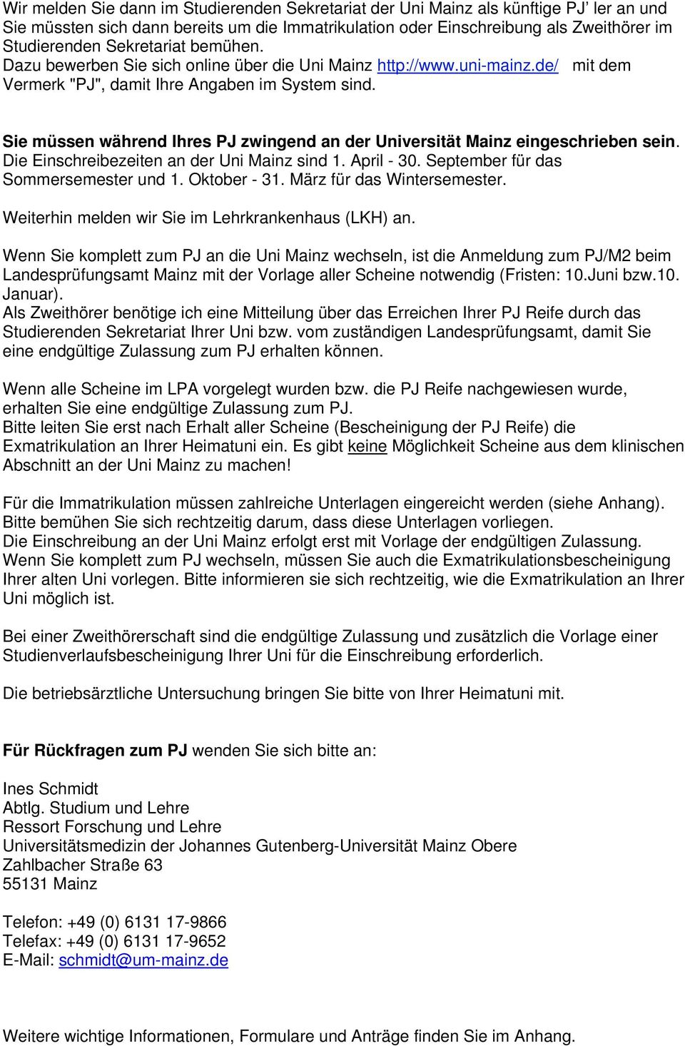 Sie müssen während Ihres PJ zwingend an der Universität Mainz eingeschrieben sein. Die Einschreibezeiten an der Uni Mainz sind 1. April - 30. September für das Sommersemester und 1. Oktober - 31.