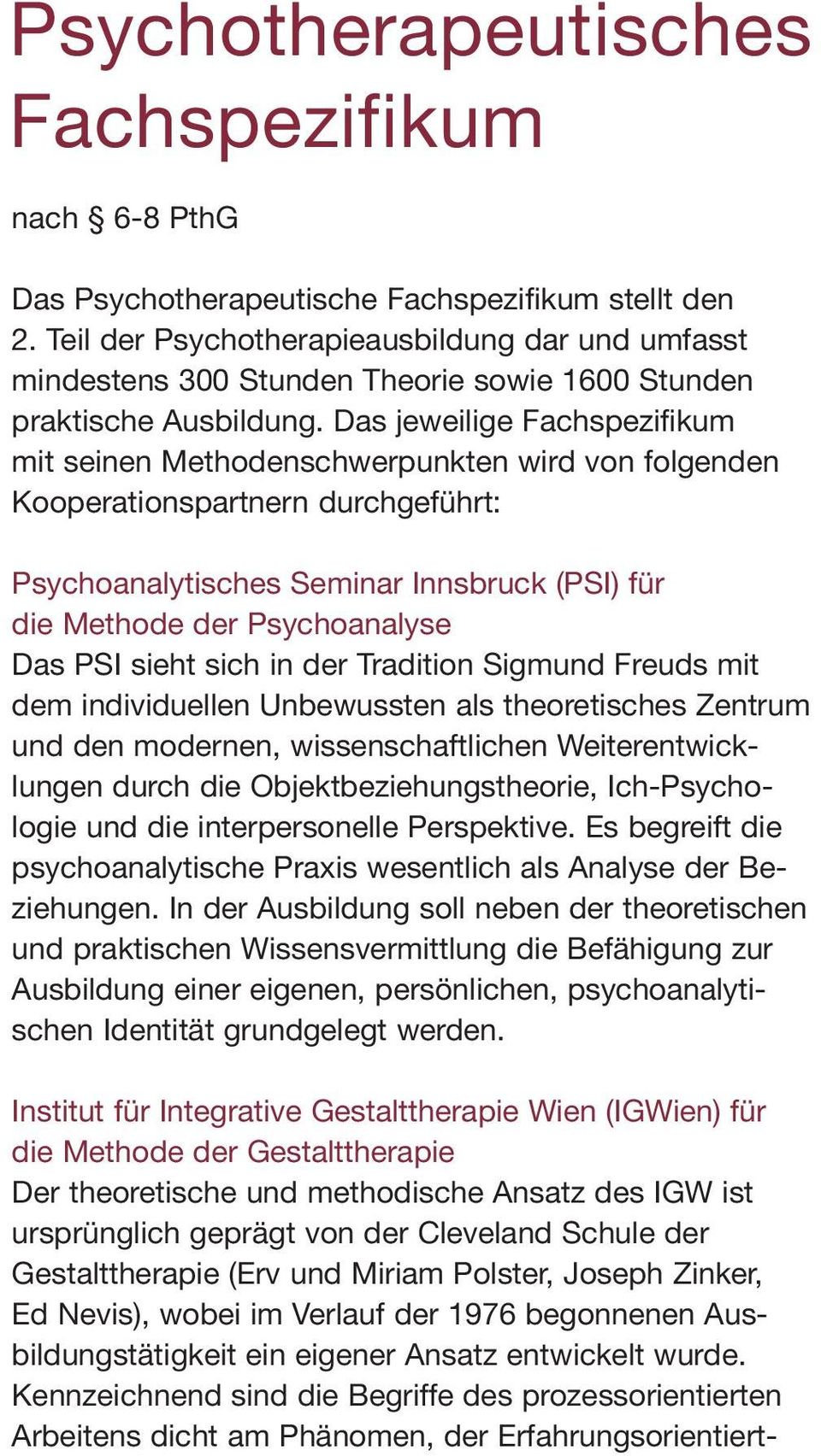 Das jeweilige Fachspezifikum mit seinen Methodenschwerpunkten wird von folgenden Kooperationspartnern durchgeführt: Psychoanalytisches Seminar Innsbruck (PSI) für die Methode der Psychoanalyse Das