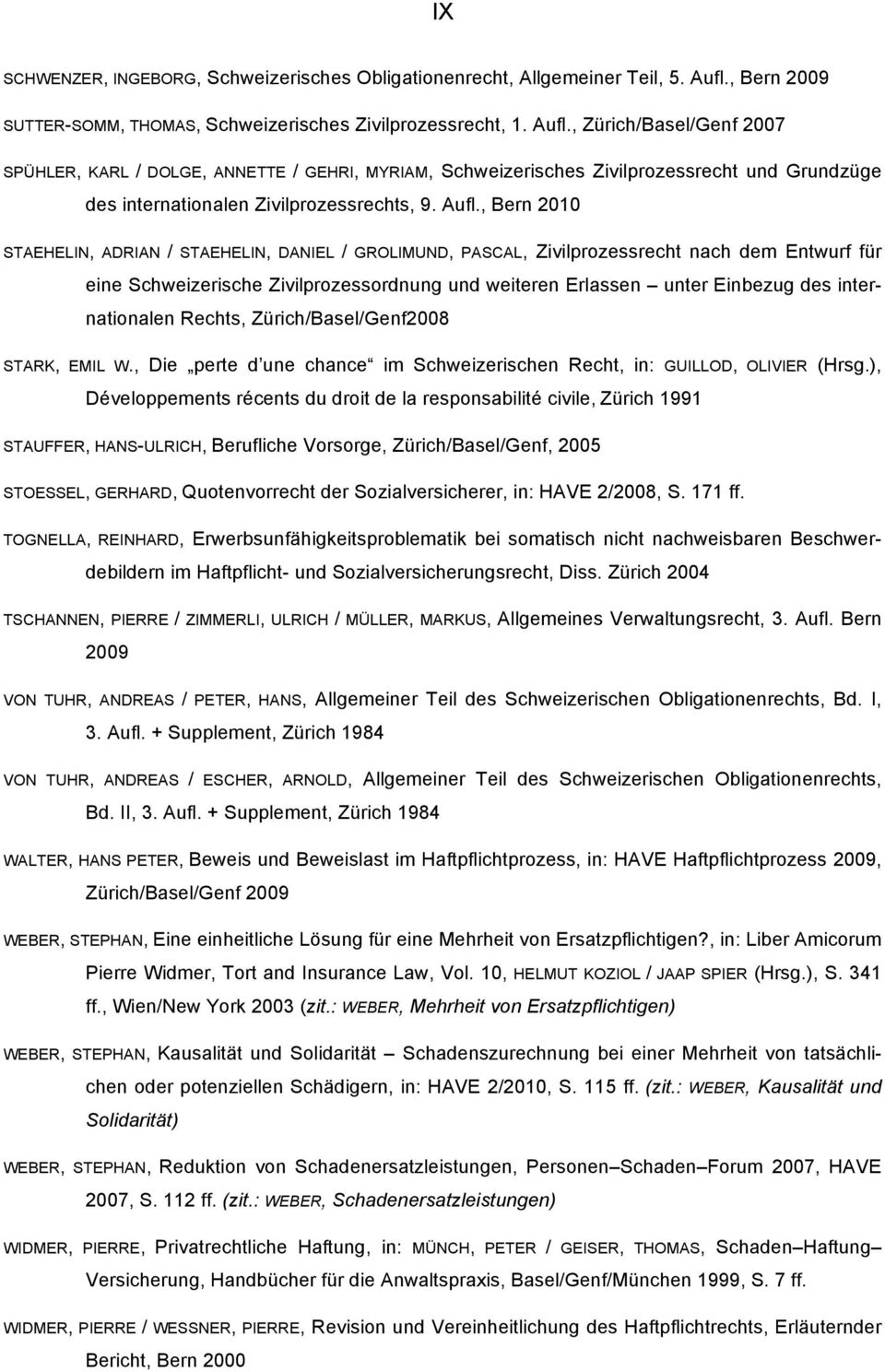 , Zürich/Basel/Genf 2007 SPÜHLER, KARL / DOLGE, ANNETTE / GEHRI, MYRIAM, Schweizerisches Zivilprozessrecht und Grundzüge des internationalen Zivilprozessrechts, 9. Aufl.