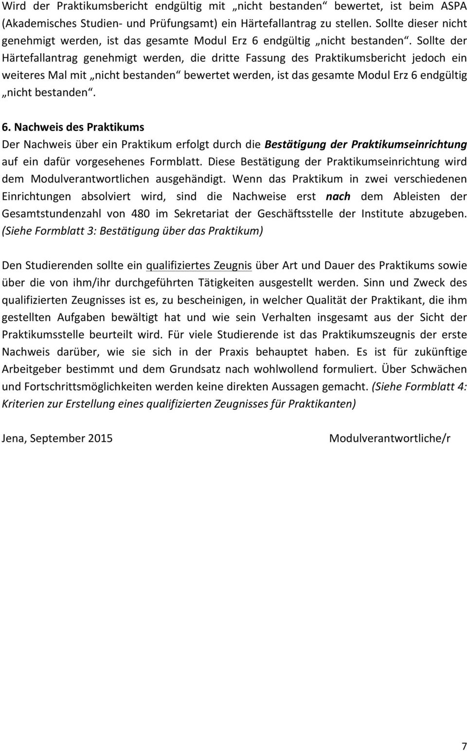 Sollte der Härtefallantrag genehmigt werden, die dritte Fassung des Praktikumsbericht jedoch ein weiteres Mal mit nicht bestanden bewertet werden, ist das gesamte Modul Erz 6 endgültig nicht