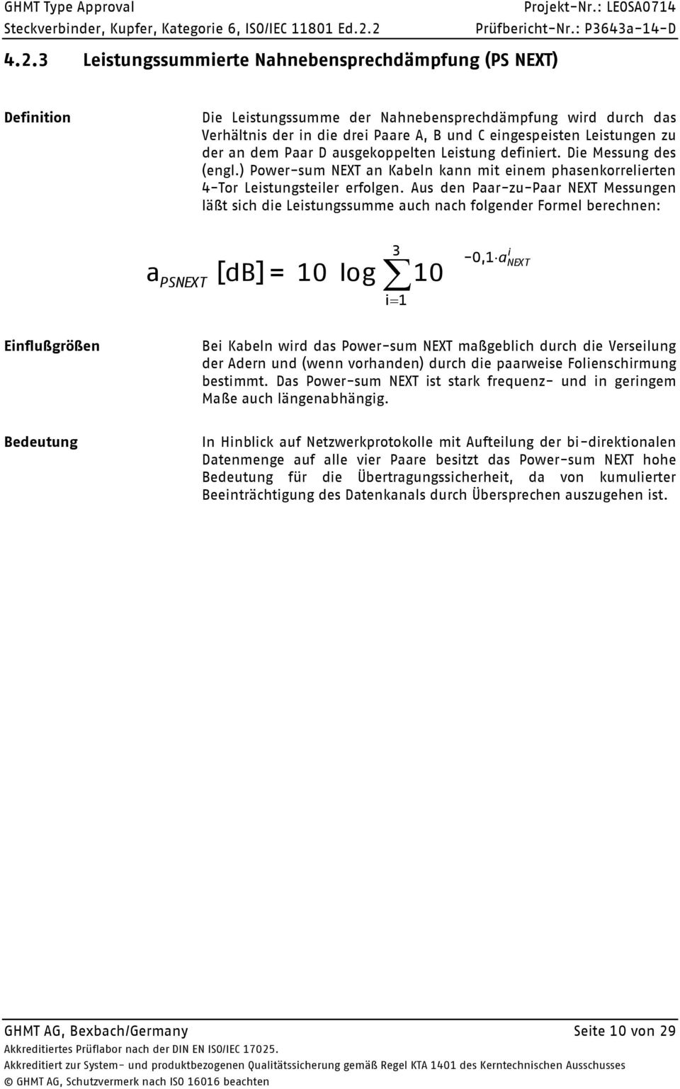 Aus den Paar-zu-Paar NEXT Messungen läßt sich die Leistungssumme auch nach folgender Formel berechnen: a PSNEXT [db]= 10 log 3 i1 10-0,1 i a NEXT Einflußgrößen Bei Kabeln wird das Power-sum NEXT