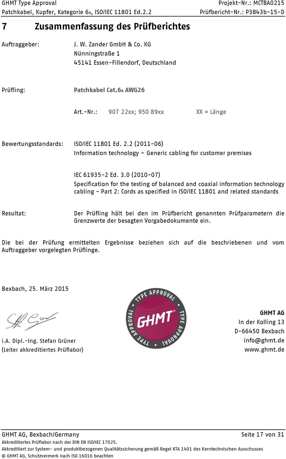 (21-7) Specification for the testing of balanced and coaxial information technology cabling - Part 2: Cords as specified in ISO/IEC 1181 and related standards Resultat: Der Prüfling hält bei den im