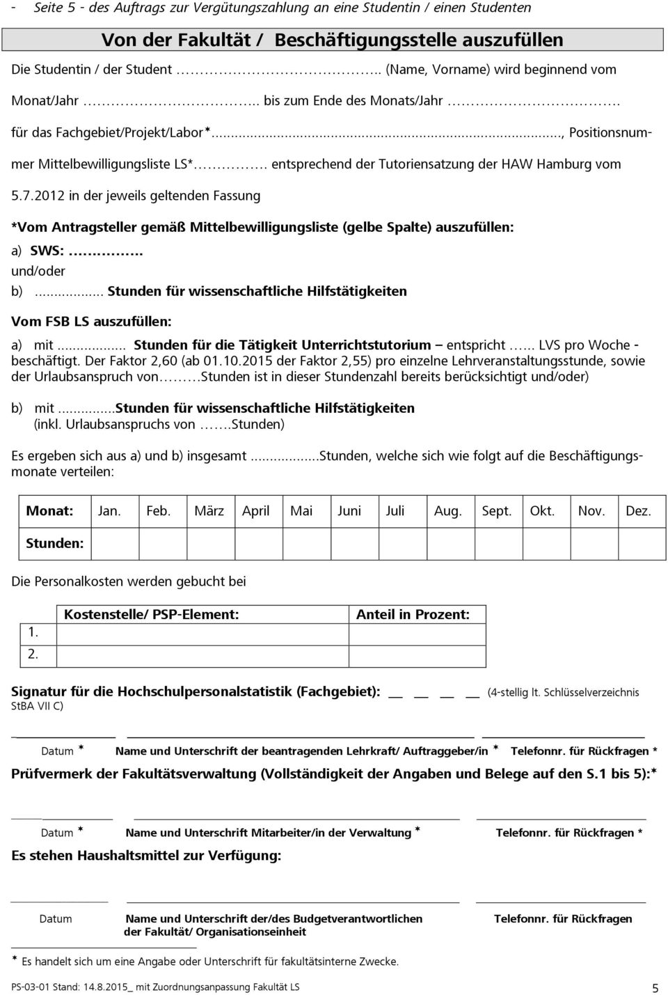 entsprechend der Tutoriensatzung der HAW Hamburg vom 5.7.2012 in der jeweils geltenden Fassung *Vom Antragsteller gemäß Mittelbewilligungsliste (gelbe Spalte) auszufüllen: a) SWS:. und/oder b).