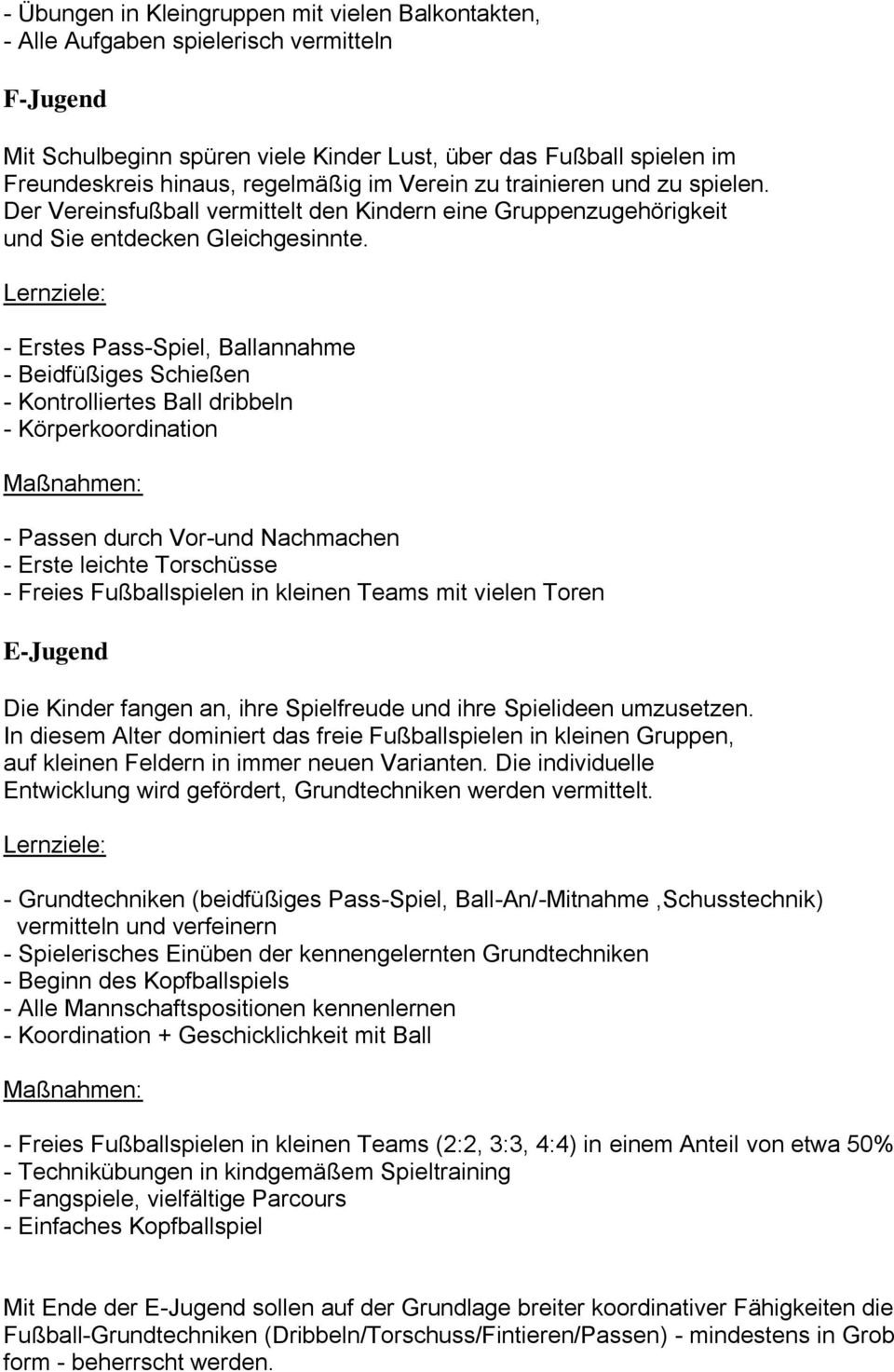 - Erstes Pass-Spiel, Ballannahme - Beidfüßiges Schießen - Kontrolliertes Ball dribbeln - Körperkoordination - Passen durch Vor-und Nachmachen - Erste leichte Torschüsse - Freies Fußballspielen in