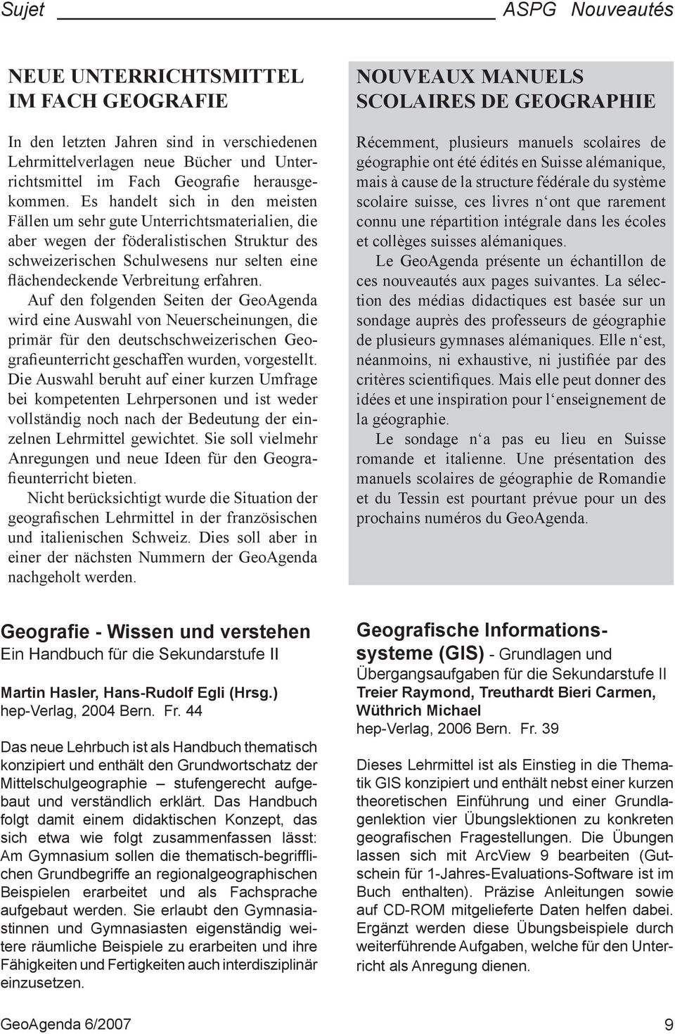 erfahren. Auf den folgenden Seiten der GeoAgenda wird eine Auswahl von Neuerscheinungen, die primär für den deutschschweizerischen Geografieunterricht geschaffen wurden, vorgestellt.