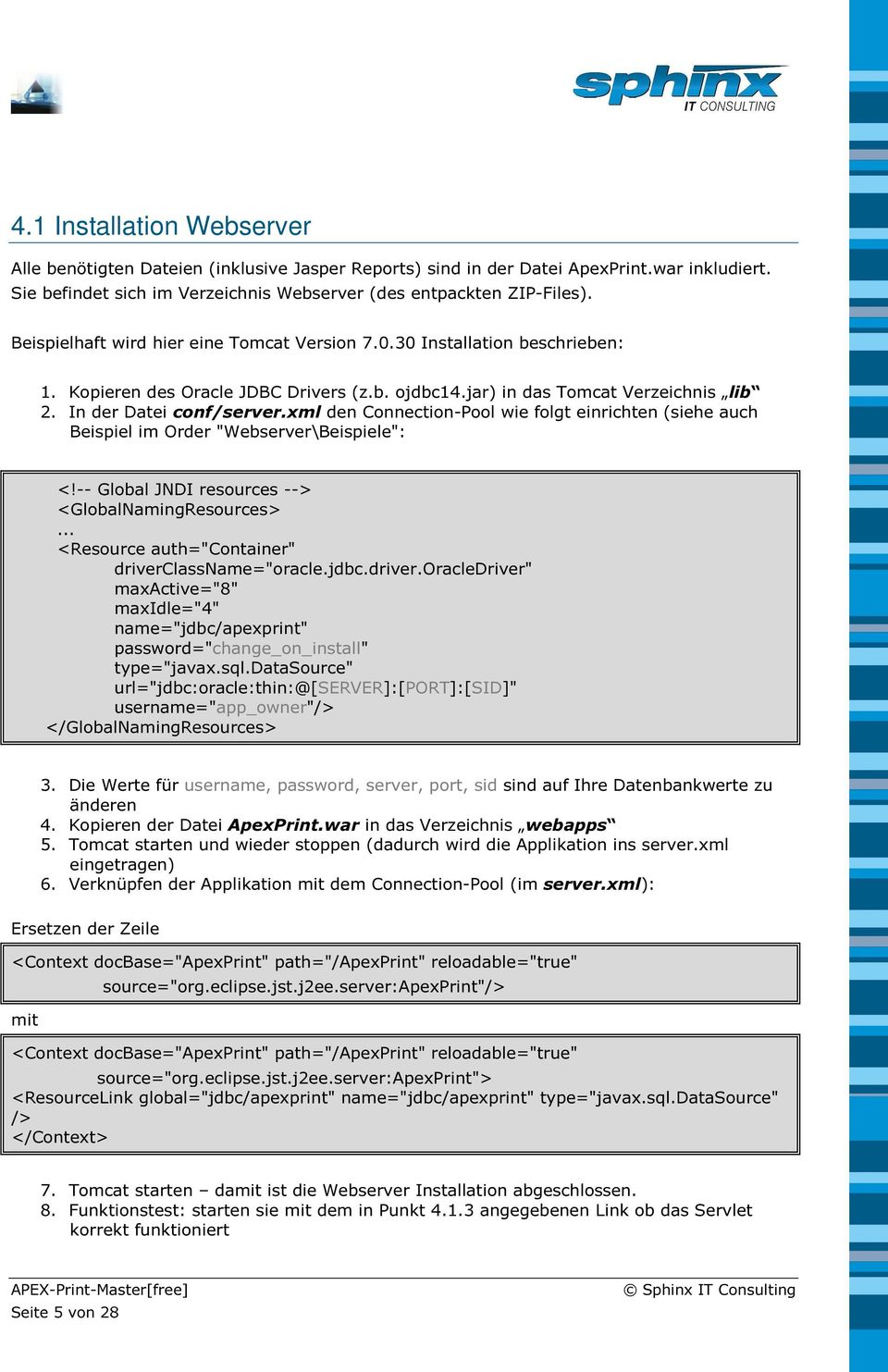 xml den Connection-Pool wie folgt einrichten (siehe auch Beispiel im Order "Webserver\Beispiele": <!-- Global JNDI resources --> <GlobalNamingResources>.