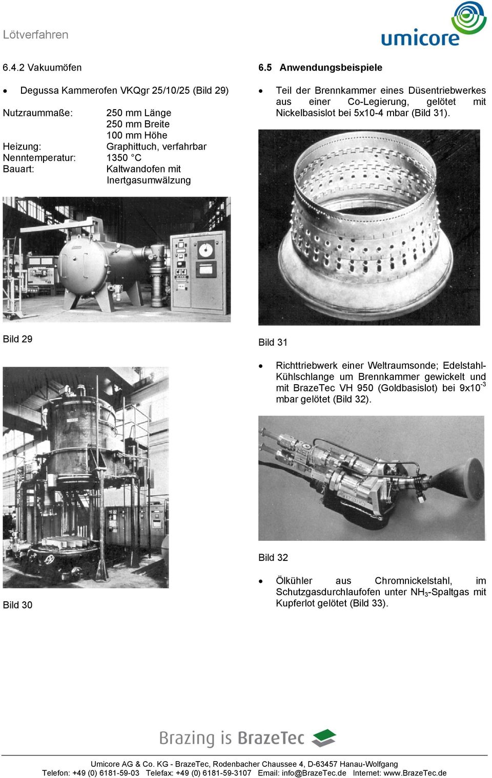 5 Anwendungsbeispiele Teil der Brennkammer eines Düsentriebwerkes aus einer Co-Legierung, gelötet mit Nickelbasislot bei 5x10-4 mbar (Bild 31).