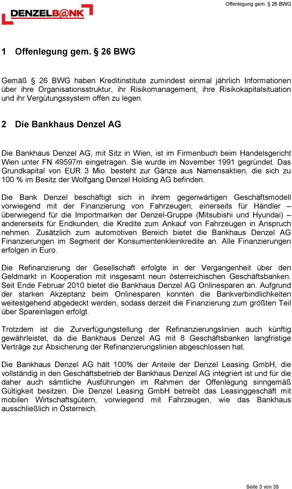 legen. 2 Die Bankhaus Denzel AG Die Bankhaus Denzel AG, mit Sitz in Wien, ist im Firmenbuch beim Handelsgericht Wien unter FN 49597m eingetragen. Sie wurde im November 1991 gegründet.