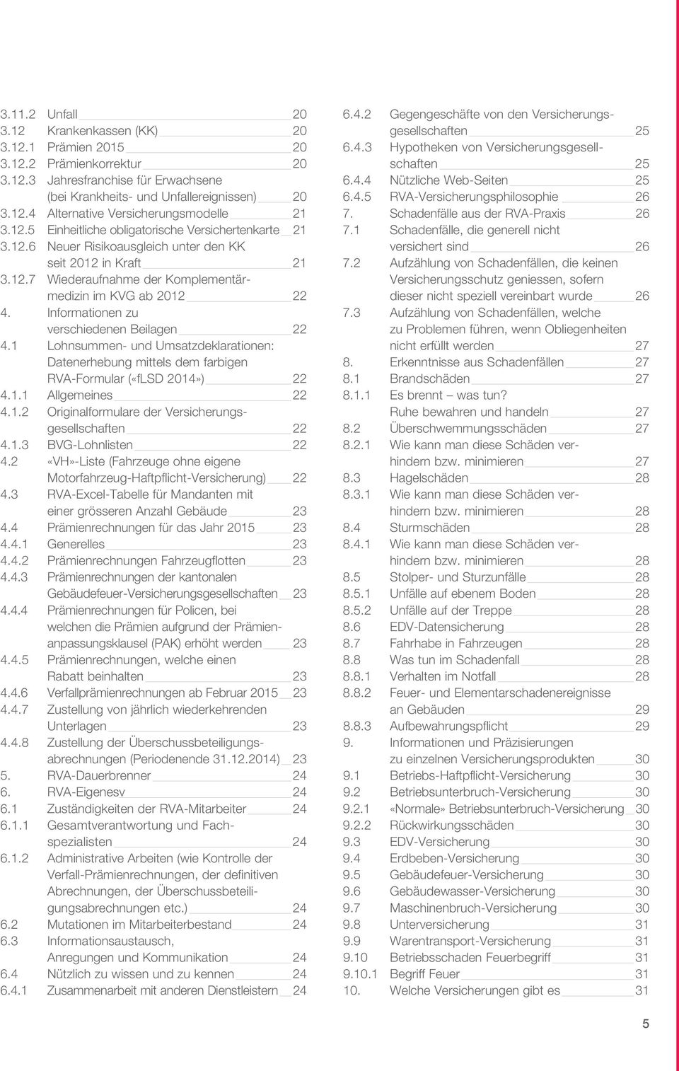 Informationen zu verschiedenen Beilagen 22 4.1 Lohnsummen- und Umsatzdeklarationen: Datenerhebung mittels dem farbigen RVA-Formular («flsd 2014») 22 4.1.1 Allgemeines 22 4.1.2 Originalformulare der Versicherungsgesellschaften 22 4.