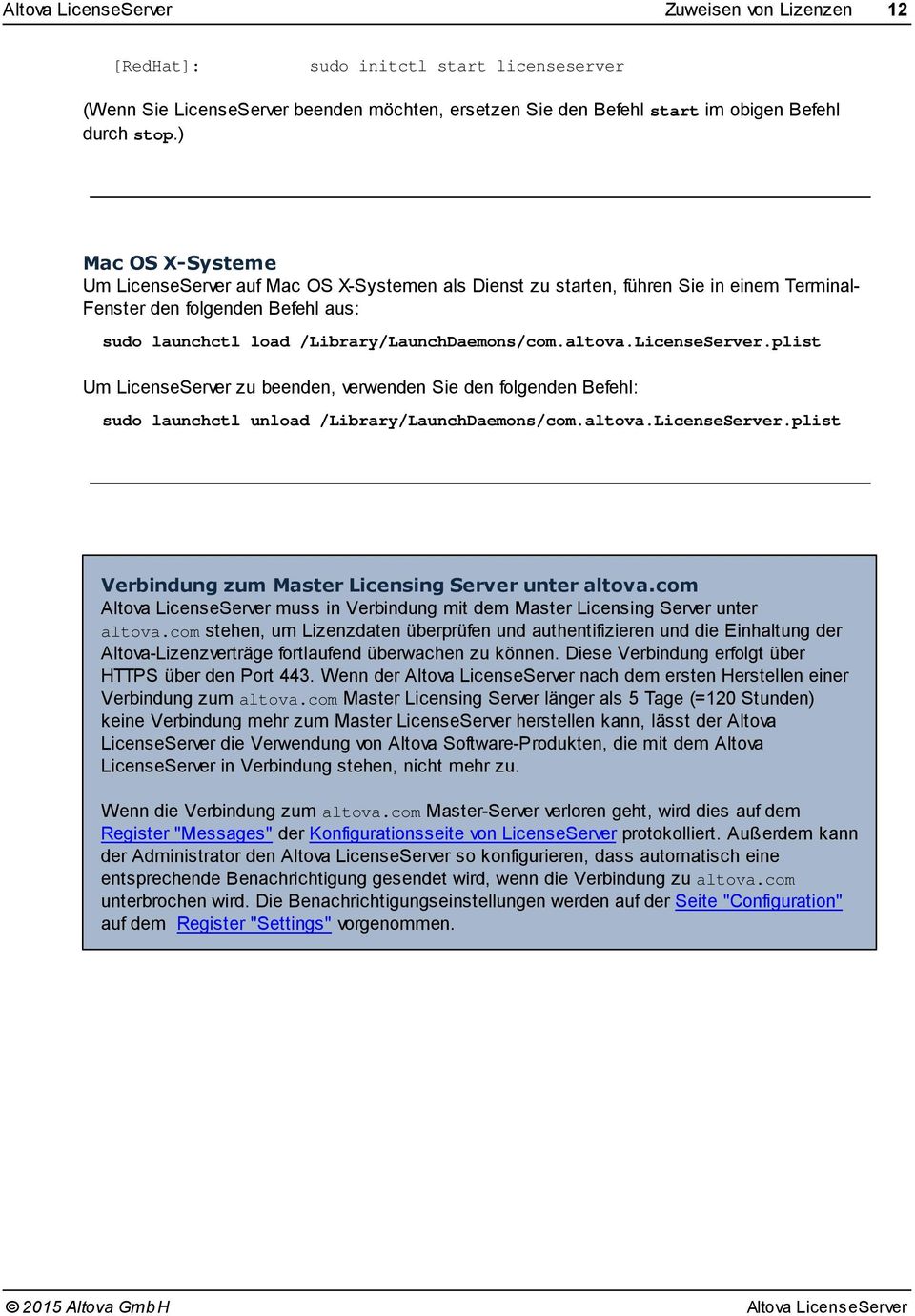 LicenseServer.plist Um LicenseServer zu beenden, verwenden Sie den folgenden Befehl: sudo launchctl unload /Library/LaunchDaemons/com.altova.LicenseServer.plist Verbindung zum Master Licensing Server unter altova.